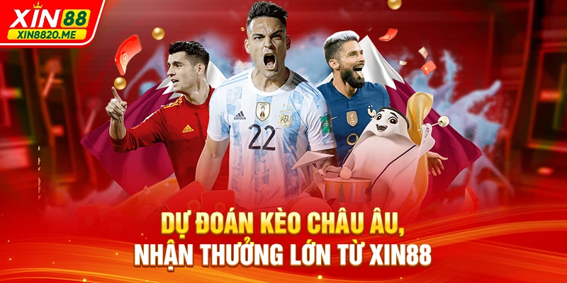 Dự đoán kèo châu Âu, nhận thưởng lớn từ XIN88