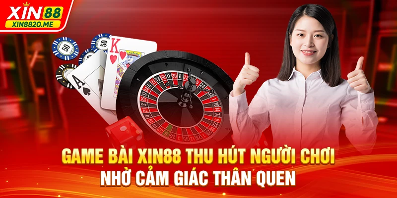 Game bài XIN88 thu hút người chơi nhờ cảm giác thân quen