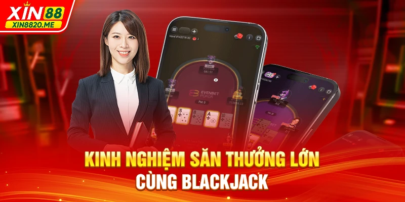 Kinh nghiệm săn thưởng lớn cùng Blackjack
