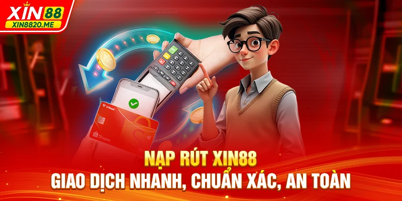 Nạp Rút XIN88 - Giao Dịch Nhanh, Chuẩn Xác, An Toàn