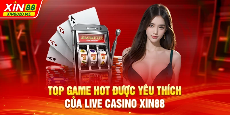 Top game hot được yêu thích của Live Casino XIN88